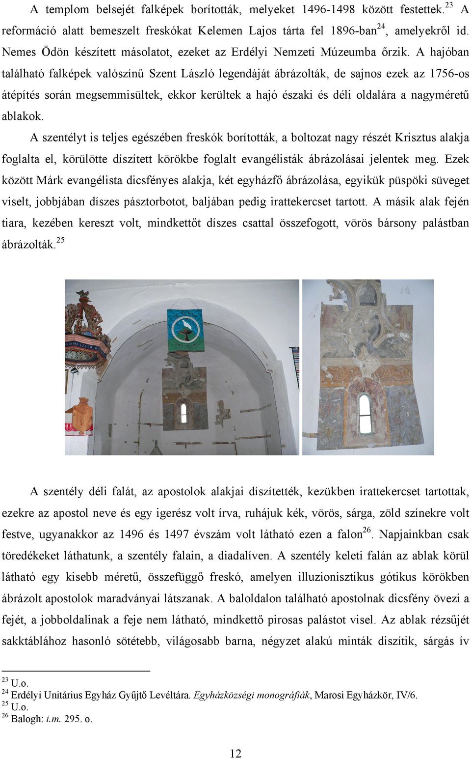 A hajóban található falképek valószínű Szent László legendáját ábrázolták, de sajnos ezek az 1756-os átépítés során megsemmisültek, ekkor kerültek a hajó északi és déli oldalára a nagyméretű ablakok.