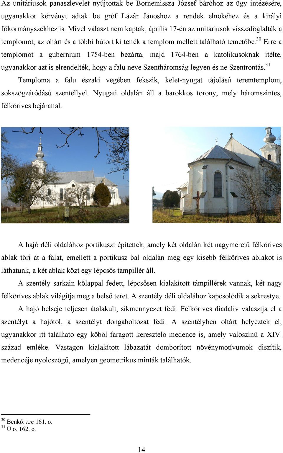 30 Erre a templomot a gubernium 1754-ben bezárta, majd 1764-ben a katolikusoknak ítélte, ugyanakkor azt is elrendelték, hogy a falu neve Szentháromság legyen és ne Szentrontás.