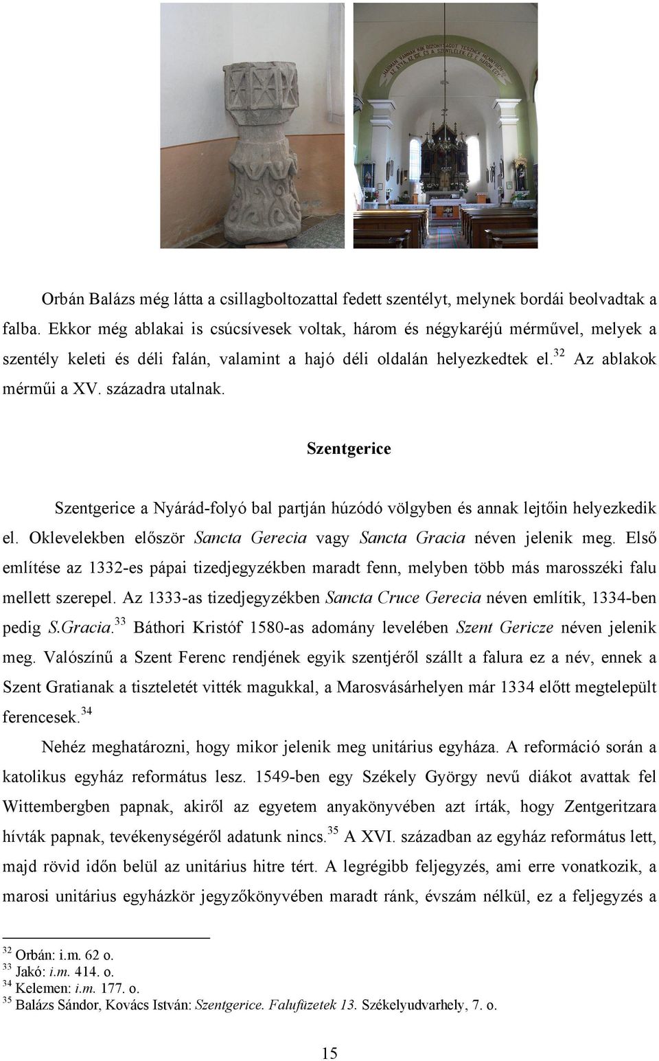 századra utalnak. Szentgerice Szentgerice a Nyárád-folyó bal partján húzódó völgyben és annak lejtőin helyezkedik el. Oklevelekben először Sancta Gerecia vagy Sancta Gracia néven jelenik meg.
