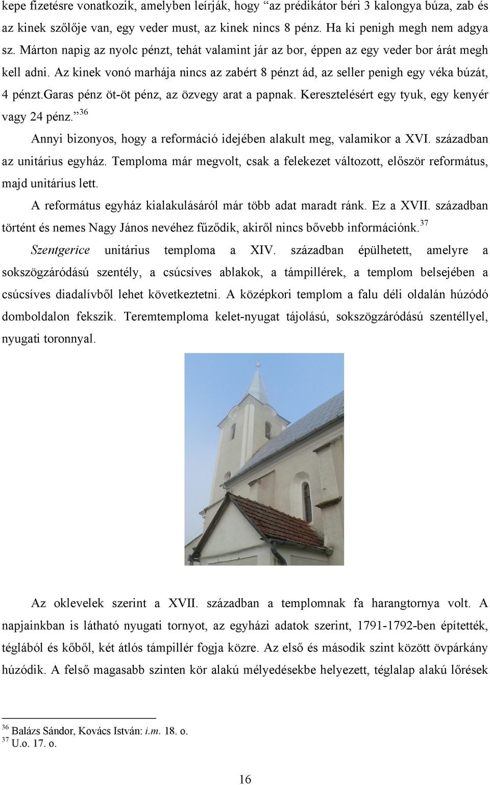 garas pénz öt-öt pénz, az özvegy arat a papnak. Keresztelésért egy tyuk, egy kenyér vagy 24 pénz. 36 Annyi bizonyos, hogy a reformáció idejében alakult meg, valamikor a XVI.
