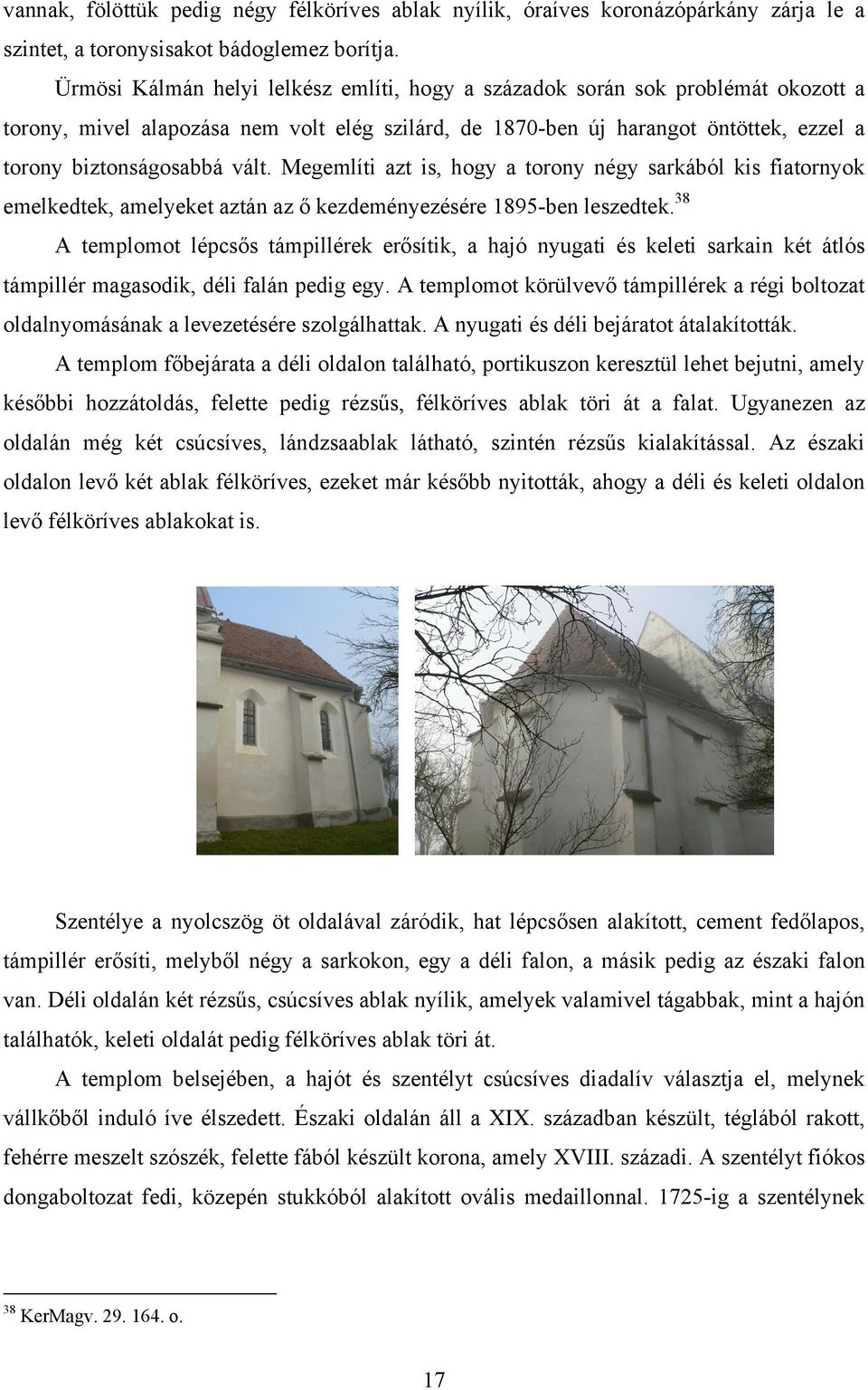 Megemlíti azt is, hogy a torony négy sarkából kis fiatornyok emelkedtek, amelyeket aztán az ő kezdeményezésére 1895-ben leszedtek.