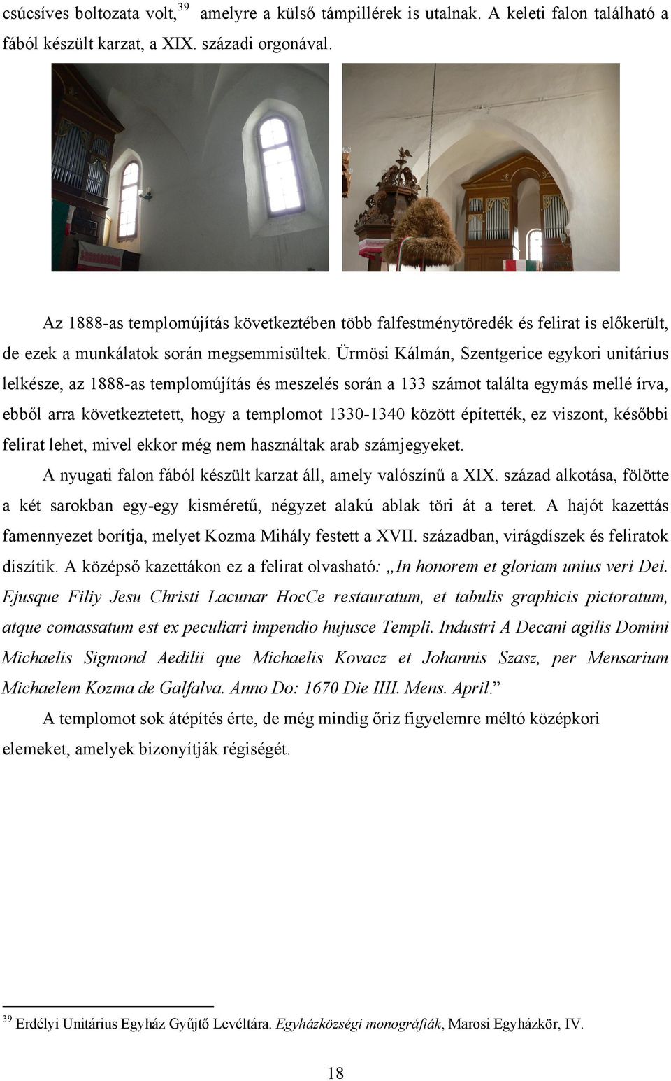 Ürmösi Kálmán, Szentgerice egykori unitárius lelkésze, az 1888-as templomújítás és meszelés során a 133 számot találta egymás mellé írva, ebből arra következtetett, hogy a templomot 1330-1340 között