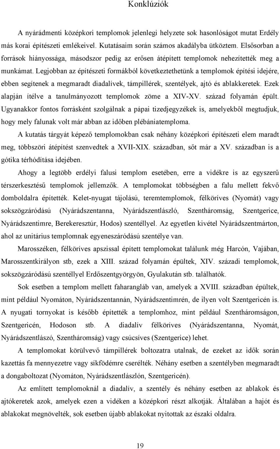 Legjobban az építészeti formákból következtethetünk a templomok építési idejére, ebben segítenek a megmaradt diadalívek, támpillérek, szentélyek, ajtó és ablakkeretek.