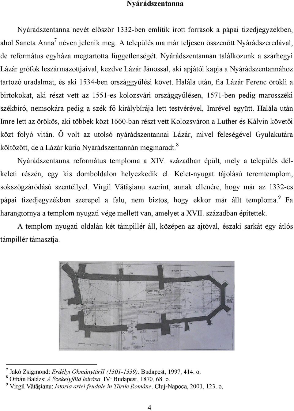 Nyárádszentannán találkozunk a szárhegyi Lázár grófok leszármazottjaival, kezdve Lázár Jánossal, aki apjától kapja a Nyárádszentannához tartozó uradalmat, és aki 1534-ben országgyűlési követ.