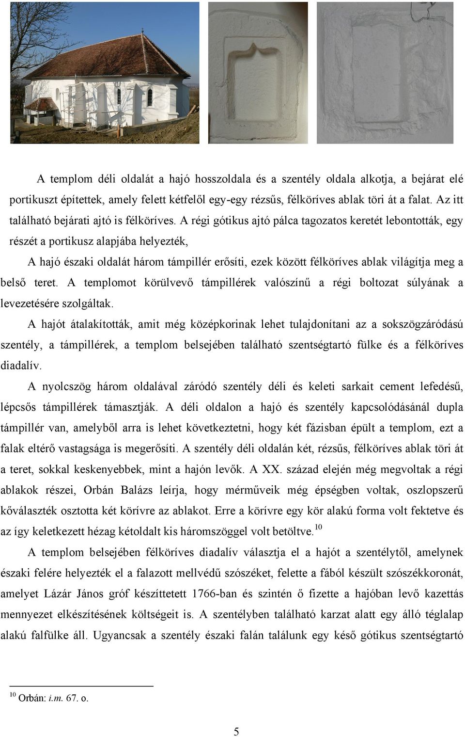 A régi gótikus ajtó pálca tagozatos keretét lebontották, egy részét a portikusz alapjába helyezték, A hajó északi oldalát három támpillér erősíti, ezek között félköríves ablak világítja meg a belső