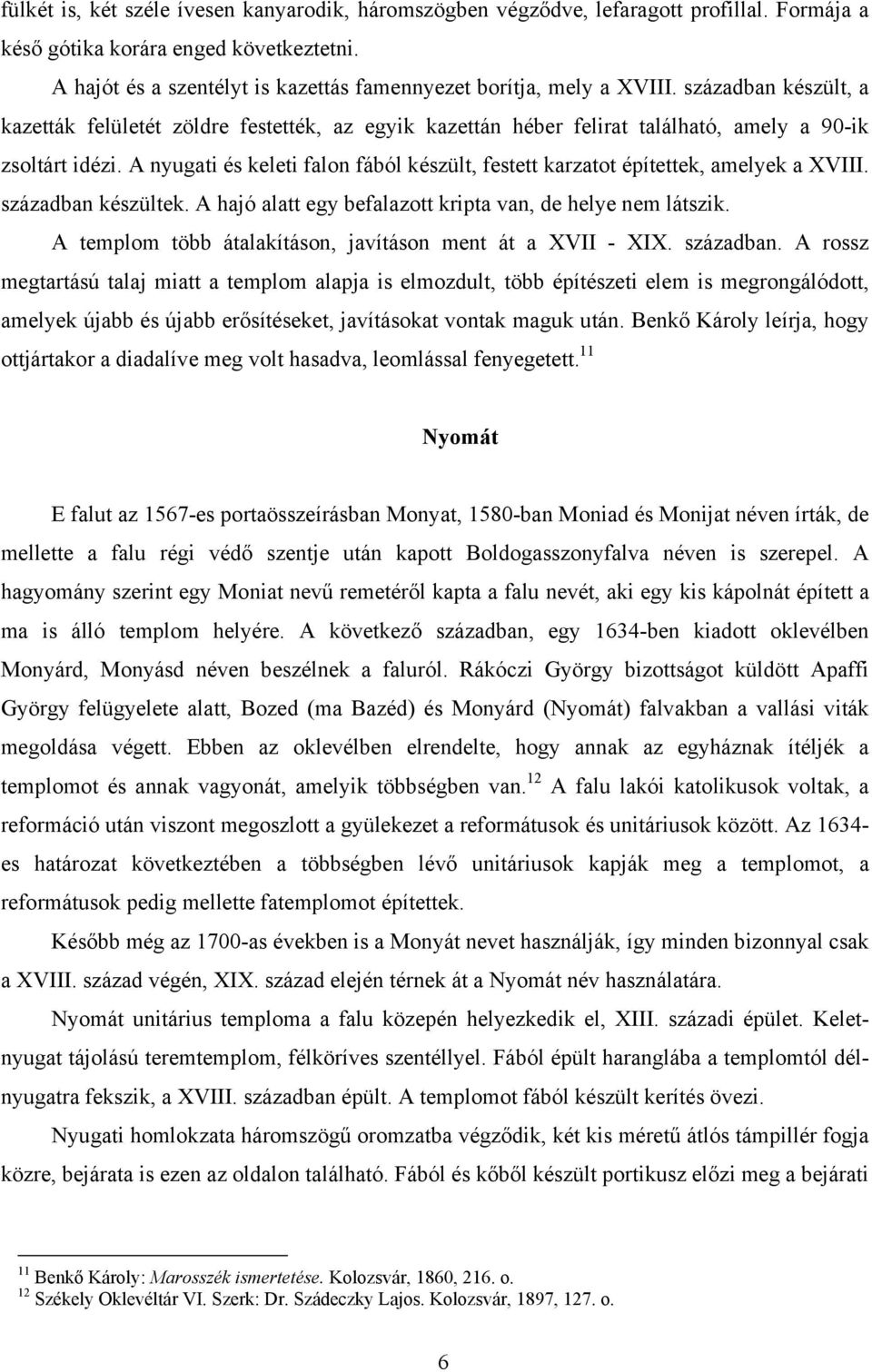 A nyugati és keleti falon fából készült, festett karzatot építettek, amelyek a XVIII. században készültek. A hajó alatt egy befalazott kripta van, de helye nem látszik.
