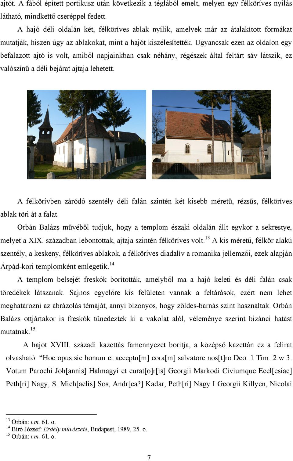 Ugyancsak ezen az oldalon egy befalazott ajtó is volt, amiből napjainkban csak néhány, régészek által feltárt sáv látszik, ez valószínű a déli bejárat ajtaja lehetett.