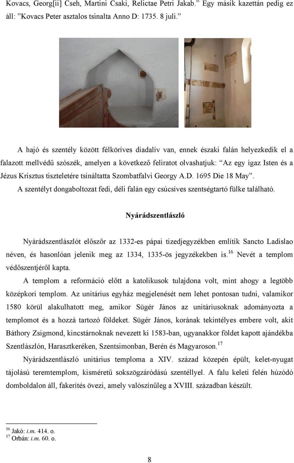 tiszteletére tsináltatta Szombatfalvi Georgy A.D. 1695 Die 18 May. A szentélyt dongaboltozat fedi, déli falán egy csúcsíves szentségtartó fülke található.