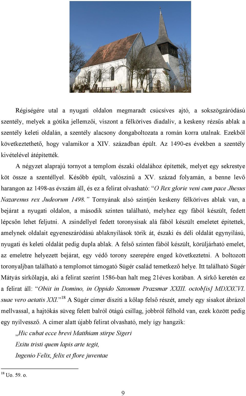 A négyzet alaprajú tornyot a templom északi oldalához építették, melyet egy sekrestye köt össze a szentéllyel. Később épült, valószínű a XV.