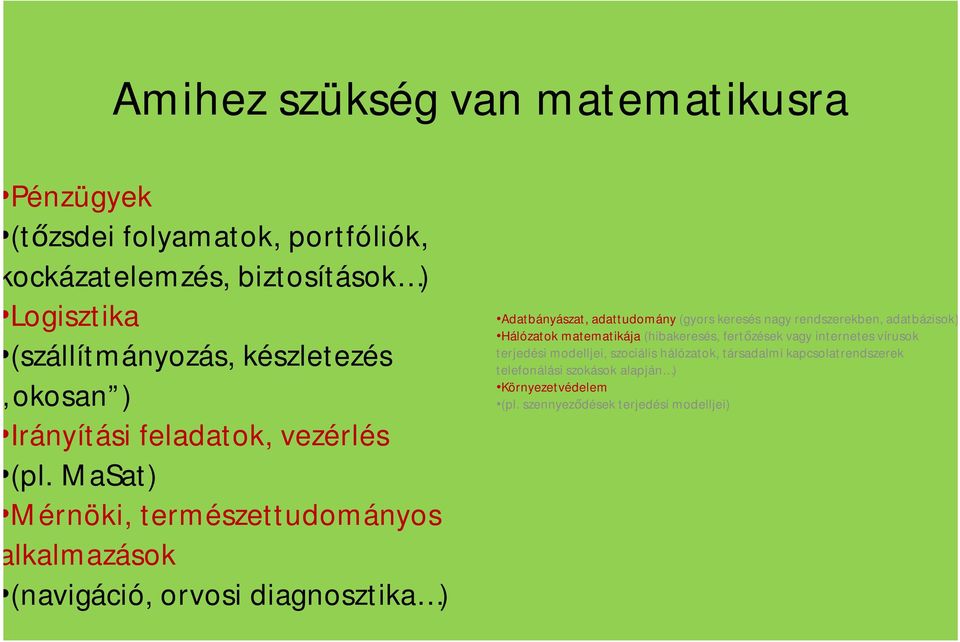 MaSat) Mérnöki, természettudományos alkalmazások (navigáció, orvosi diagnosztika ) Adatbányászat, adattudomány (gyors keresés nagy rendszerekben,