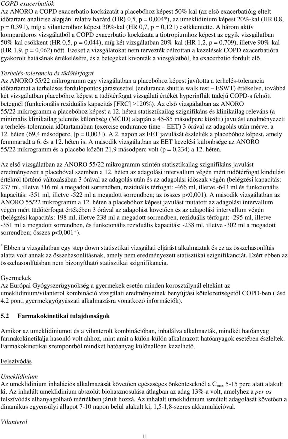 A három aktív komparátoros vizsgálatból a COPD exacerbatio kockázata a tiotropiumhoz képest az egyik vizsgálatban 50%-kal csökkent (HR 0,5, p = 0,044), míg két vizsgálatban 20%-kal (HR 1,2, p =