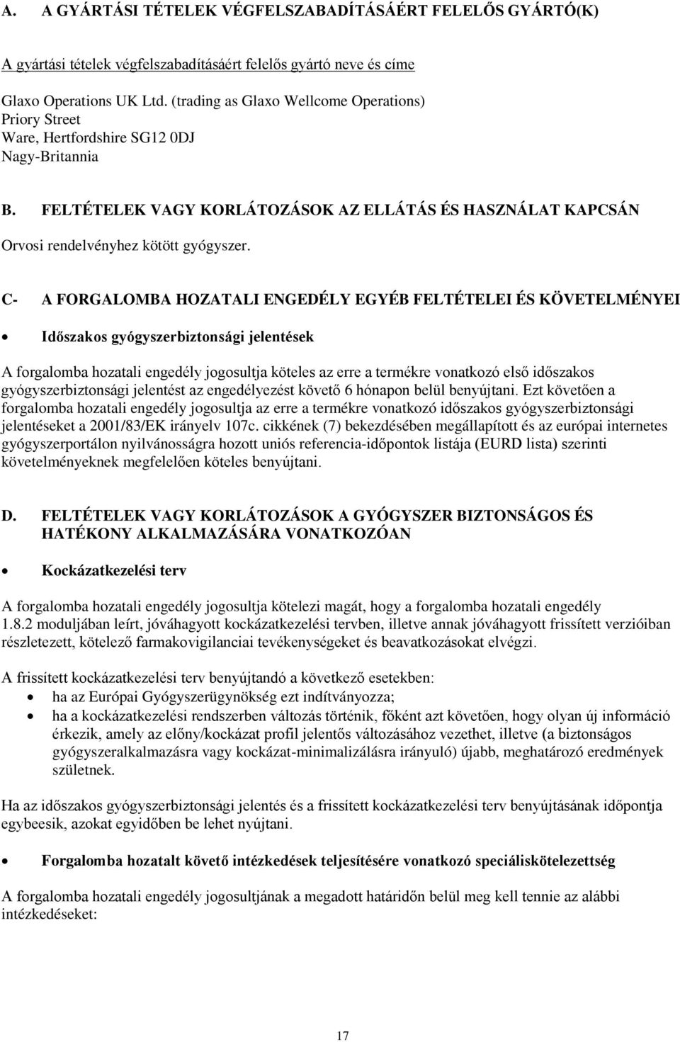 C- A FORGALOMBA HOZATALI ENGEDÉLY EGYÉB FELTÉTELEI ÉS KÖVETELMÉNYEI Időszakos gyógyszerbiztonsági jelentések A forgalomba hozatali engedély jogosultja köteles az erre a termékre vonatkozó első