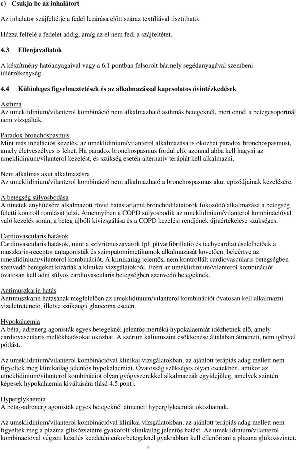 4 Különleges figyelmeztetések és az alkalmazással kapcsolatos óvintézkedések Asthma Az umeklidinium/vilanterol kombináció nem alkalmazható asthmás betegeknél, mert ennél a betegcsoportnál nem