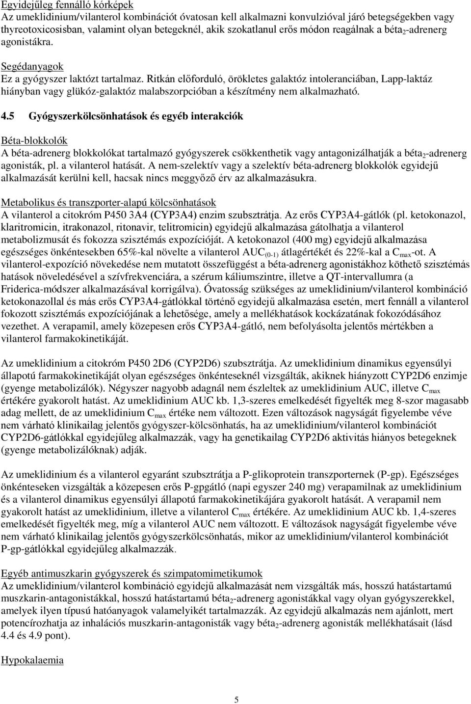 Ritkán előforduló, örökletes galaktóz intoleranciában, Lapp-laktáz hiányban vagy glükóz-galaktóz malabszorpcióban a készítmény nem alkalmazható. 4.