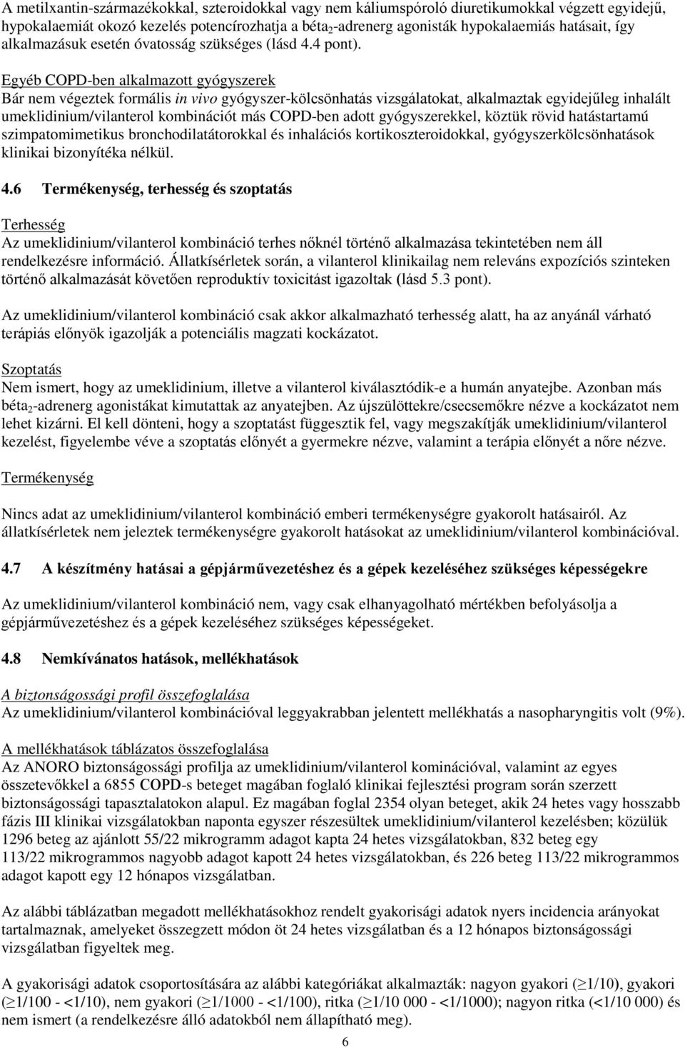 Egyéb COPD-ben alkalmazott gyógyszerek Bár nem végeztek formális in vivo gyógyszer-kölcsönhatás vizsgálatokat, alkalmaztak egyidejűleg inhalált umeklidinium/vilanterol kombinációt más COPD-ben adott