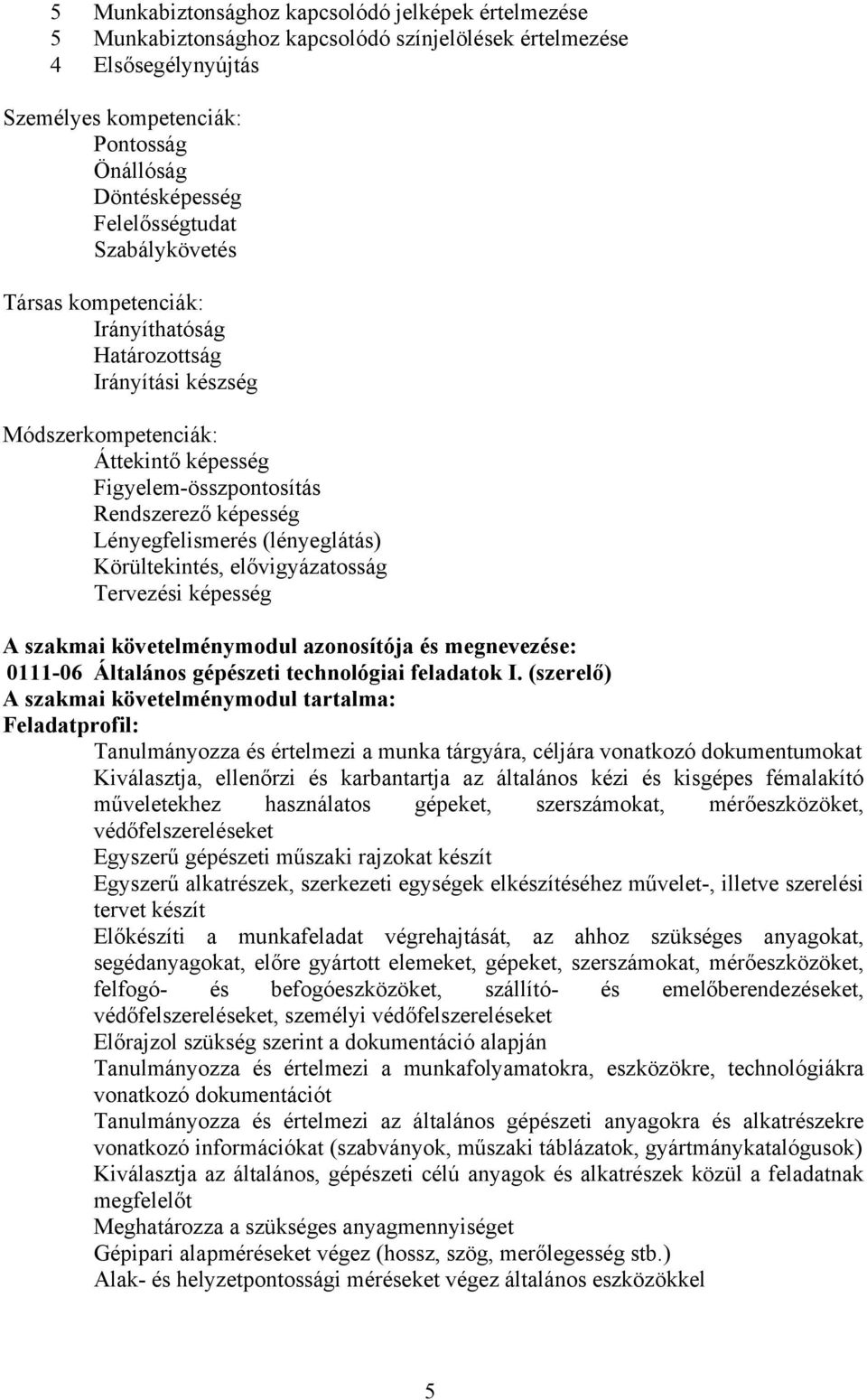Lényegfelismerés (lényeglátás) Körültekintés, elővigyázatosság Tervezési képesség A szakmai követelménymodul azonosítója és megnevezése: 0111-06 Általános gépészeti technológiai feladatok I.