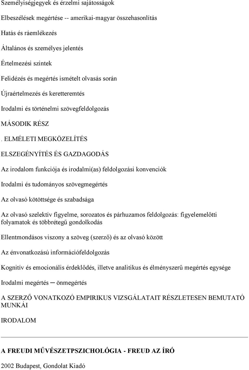 ELMÉLETI MEGKÖZELÍTÉS ELSZEGÉNYÍTÉS ÉS GAZDAGODÁS Az irodalom funkciója és irodalmi(as) feldolgozási konvenciók Irodalmi és tudományos szövegmegértés Az olvasó kötöttsége és szabadsága Az olvasó