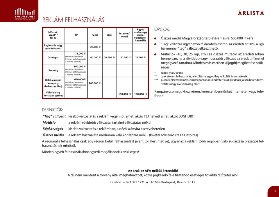 000 Ft (az árban benne van internet az felhasználás a hirdetô oldalán) 20.000 Ft Internet/ Mobil Egyéb audio vagy audio - vizuális felhasználás 40.000 Ft 20.000 Ft 30.000 Ft 10.000 Ft 200.000 Ft 150.