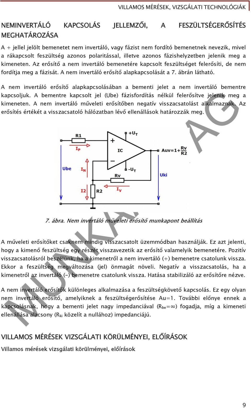 A nem invertáló erősítő alapkapcsolását a 7. ábrán látható. A nem invertáló erősítő alapkapcsolásában a bementi jelet a nem invertáló bementre kapcsoljuk.