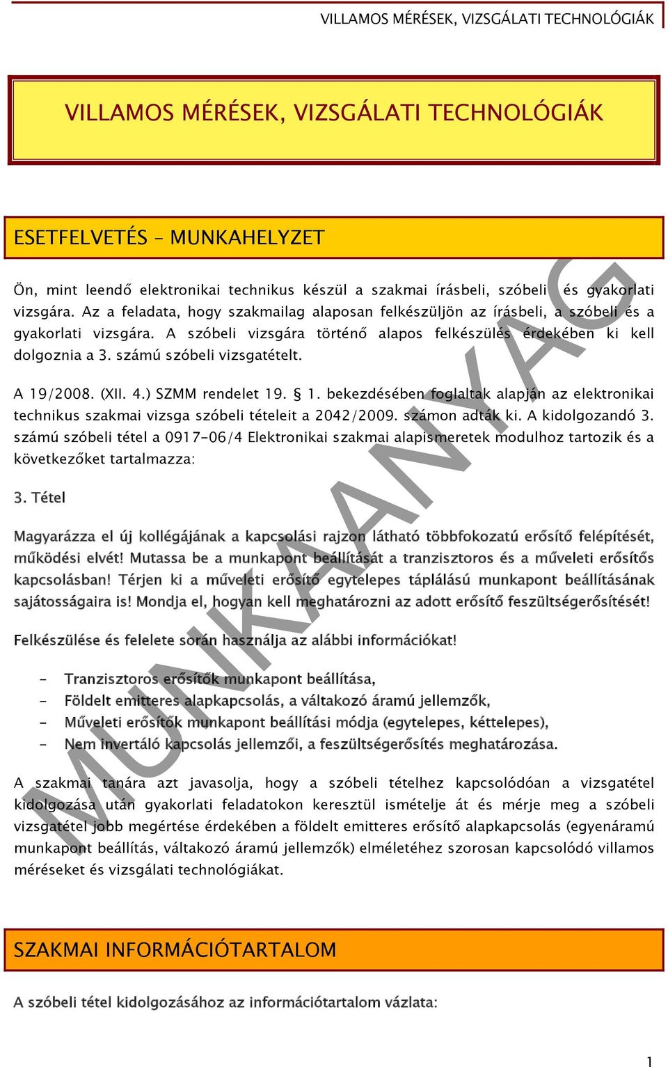 számú szóbeli vizsgatételt. A 19/2008. (XII. 4.) SZMM rendelet 19. 1. bekezdésében foglaltak alapján az elektronikai technikus szakmai vizsga szóbeli tételeit a 2042/2009. számon adták ki.