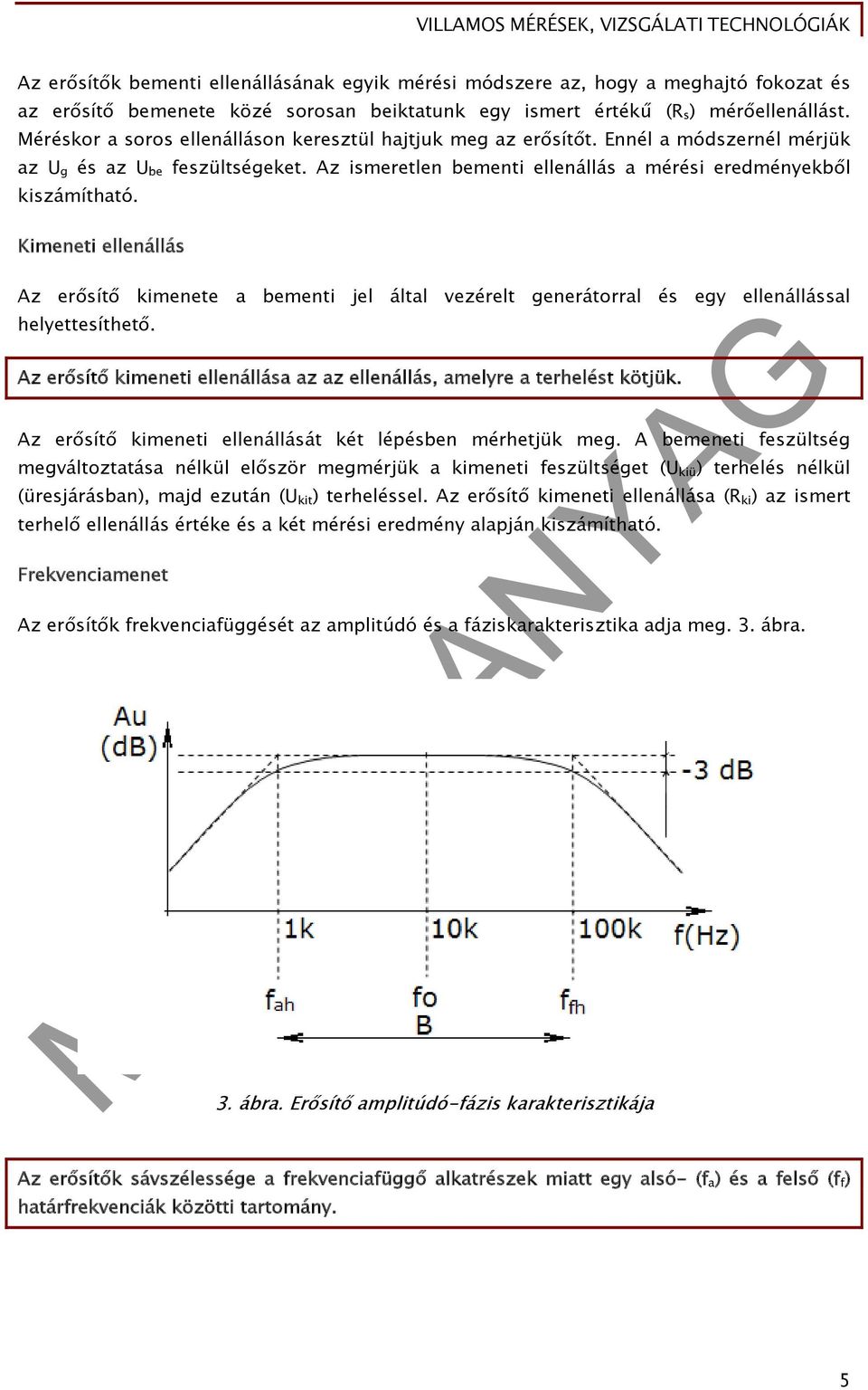 Kimeneti ellenállás Az erősítő kimenete a bementi jel által vezérelt generátorral és egy ellenállással helyettesíthető. Az erősítő kimeneti ellenállása az az ellenállás, amelyre a terhelést kötjük.