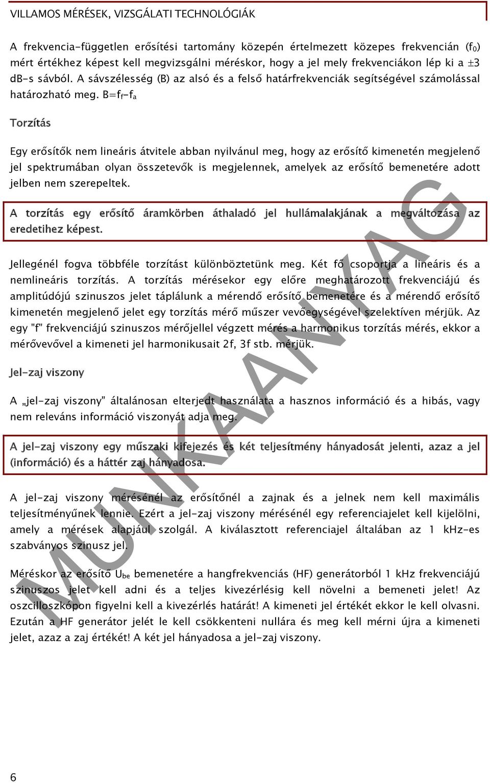 B=f f -f a Torzítás Egy erősítők nem lineáris átvitele abban nyilvánul meg, hogy az erősítő kimenetén megjelenő jel spektrumában olyan összetevők is megjelennek, amelyek az erősítő bemenetére adott