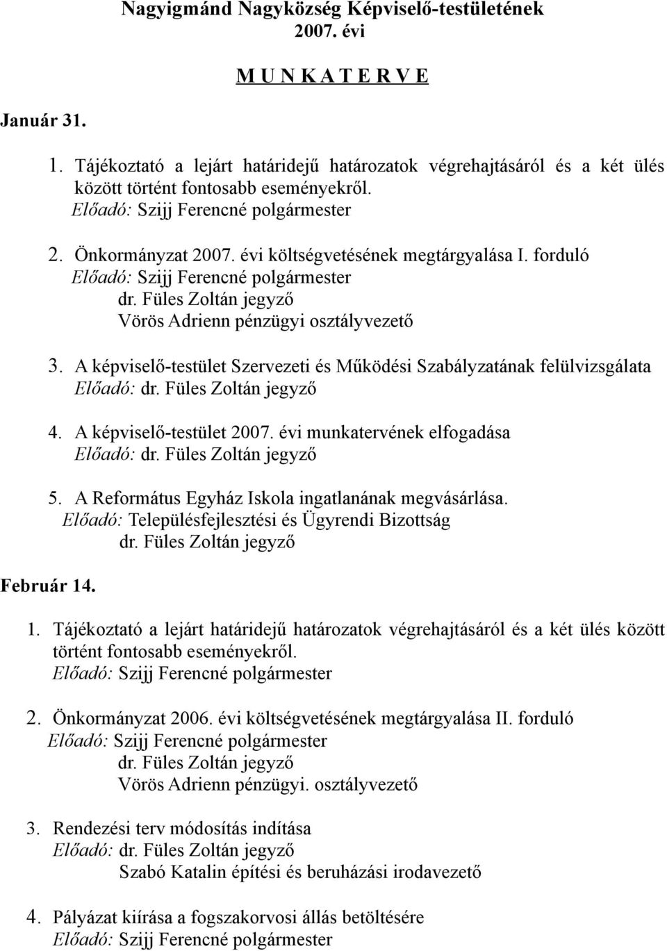 A képviselő-testület Szervezeti és Működési Szabályzatának felülvizsgálata Előadó: 4. A képviselő-testület 2007. évi munkatervének elfogadása Előadó: 5.