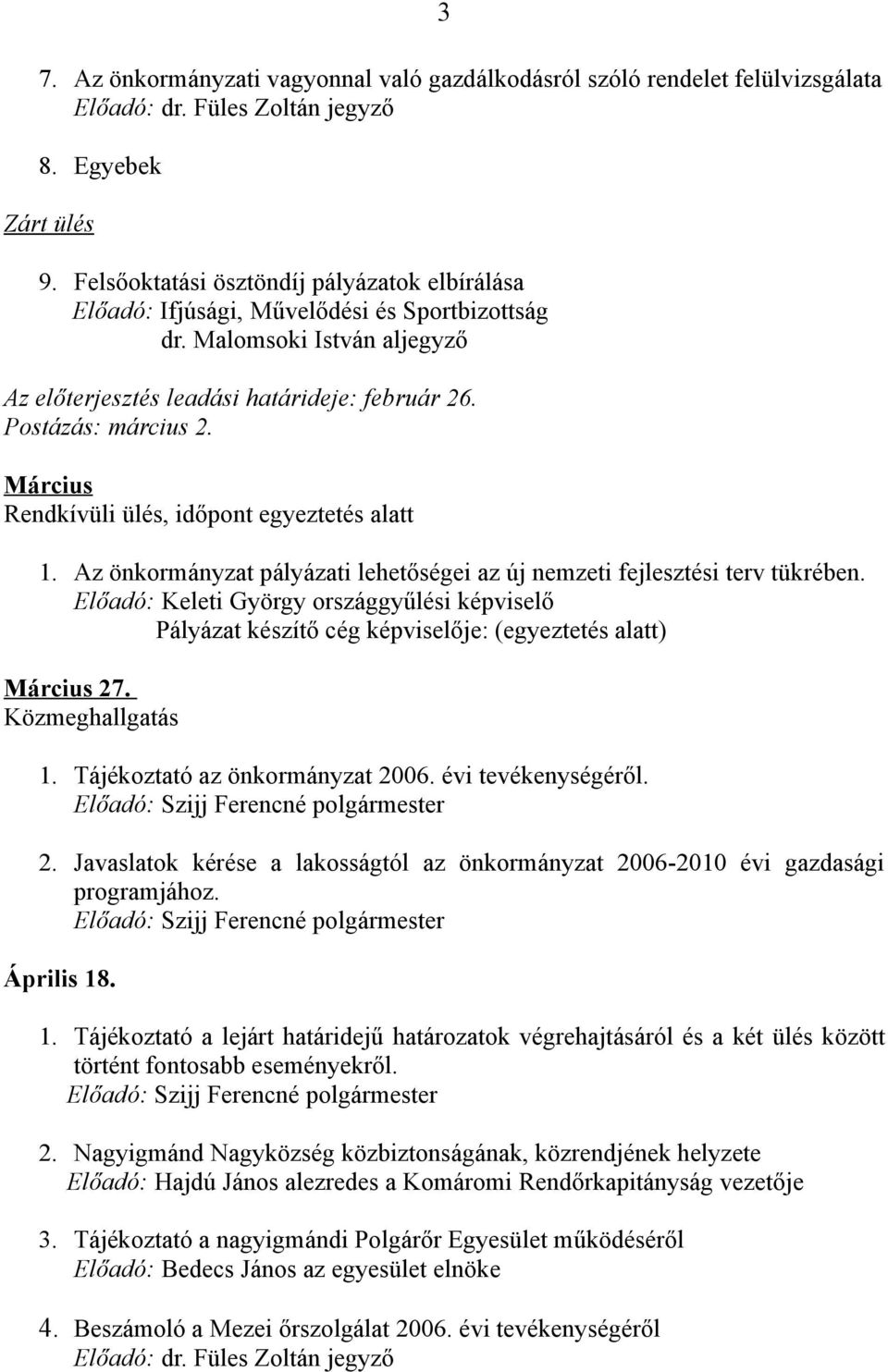 Március Rendkívüli ülés, időpont egyeztetés alatt 1. Az önkormányzat pályázati lehetőségei az új nemzeti fejlesztési terv tükrében.