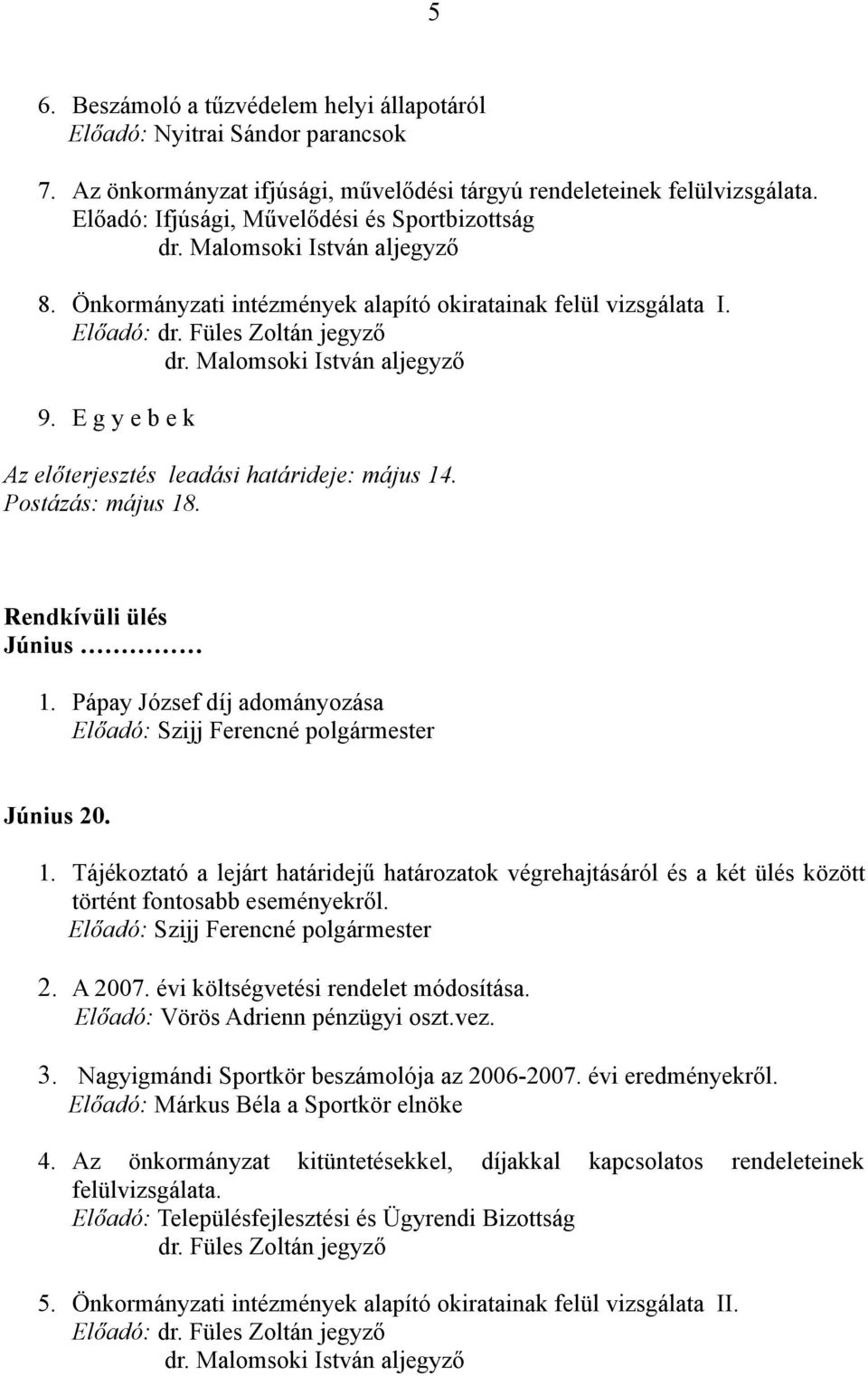 Postázás: május 18. Rendkívüli ülés Június 1. Pápay József díj adományozása Június 20. 2. A 2007. évi költségvetési rendelet módosítása. Előadó: Vörös Adrienn pénzügyi oszt.vez. 3.