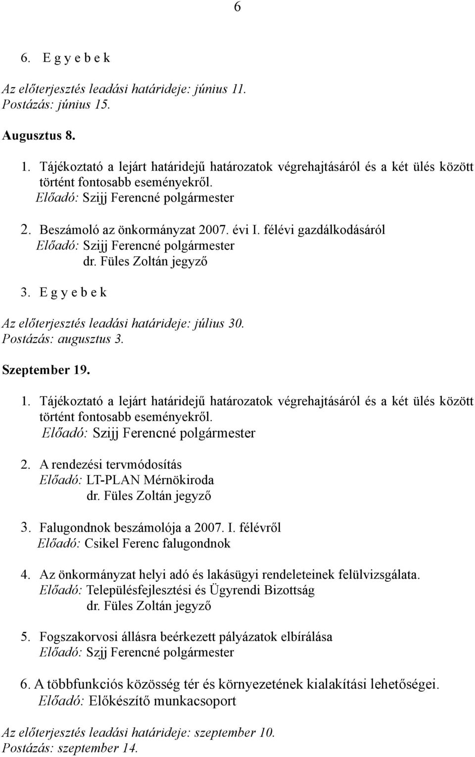 Falugondnok beszámolója a 2007. I. félévről Előadó: Csikel Ferenc falugondnok 4. Az önkormányzat helyi adó és lakásügyi rendeleteinek felülvizsgálata. 5.