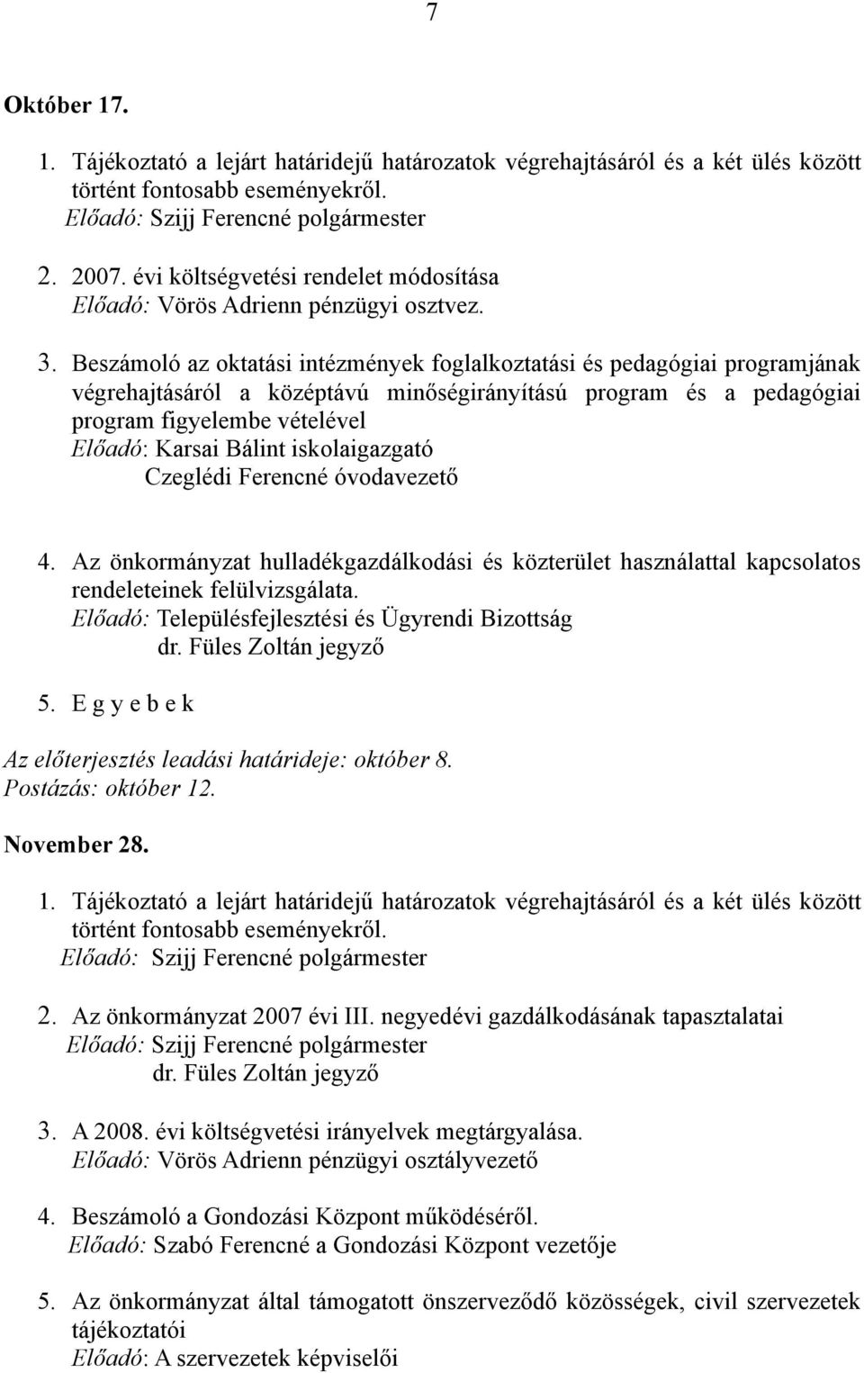 iskolaigazgató Czeglédi Ferencné óvodavezető 4. Az önkormányzat hulladékgazdálkodási és közterület használattal kapcsolatos rendeleteinek felülvizsgálata. 5.