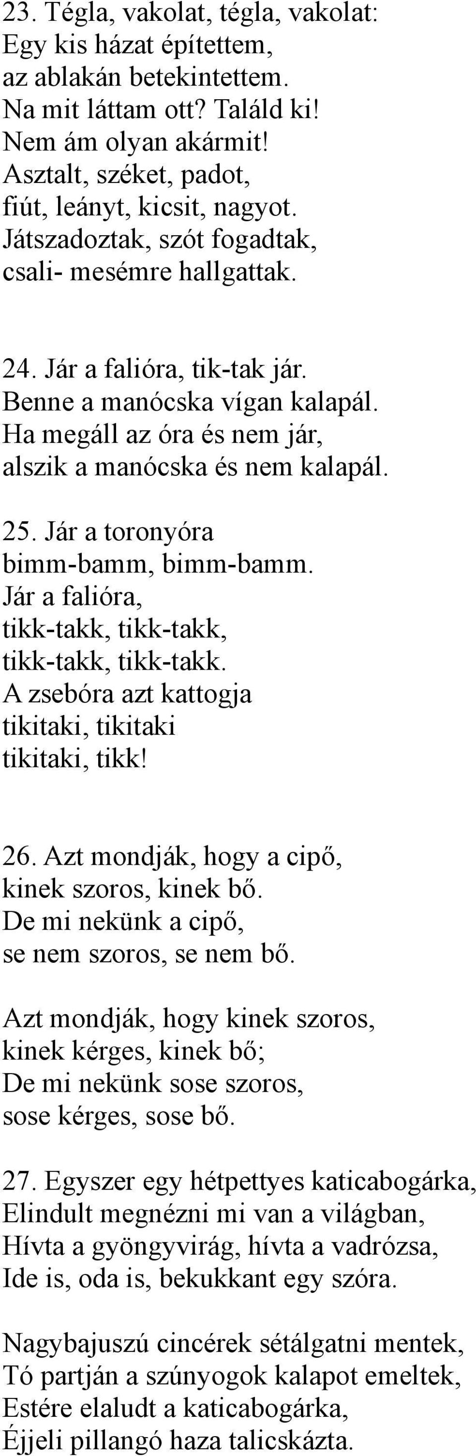 Jár a toronyóra bimm-bamm, bimm-bamm. Jár a falióra, tikk-takk, tikk-takk, tikk-takk, tikk-takk. A zsebóra azt kattogja tikitaki, tikitaki tikitaki, tikk! 26.