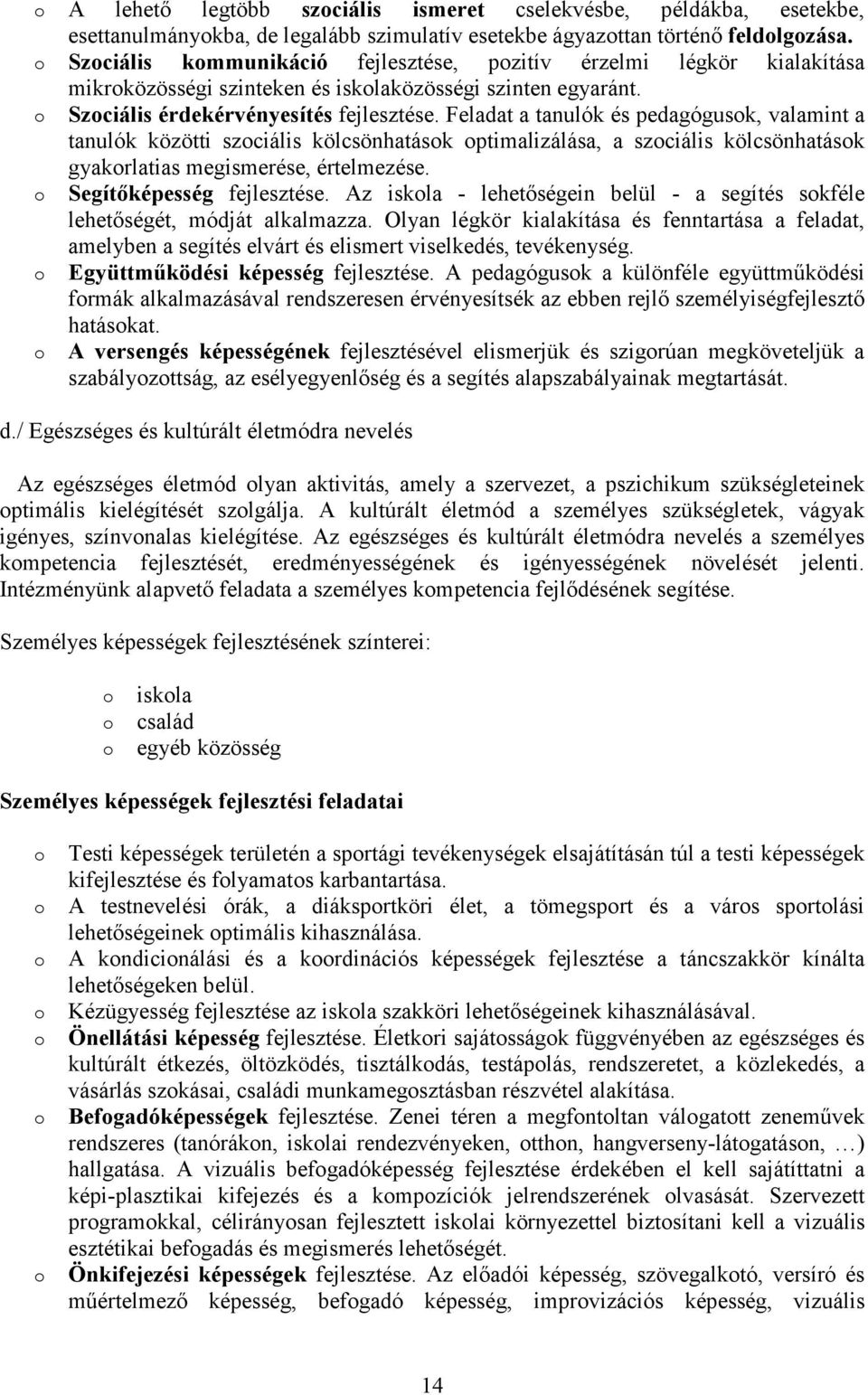 Feladat a tanulók és pedagógusk, valamint a tanulók közötti szciális kölcsönhatásk ptimalizálása, a szciális kölcsönhatásk gyakrlatias megismerése, értelmezése. Segítőképesség fejlesztése.