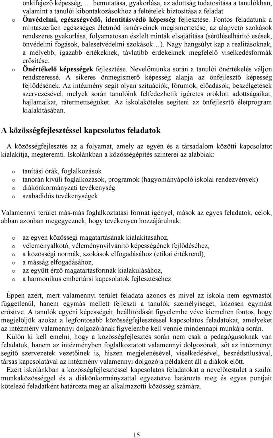 Fnts feladatunk a mintaszerűen egészséges életmód ismérveinek megismertetése, az alapvető szkásk rendszeres gyakrlása, flyamatsan észlelt minták elsajátítása (sérüléselhárító esések, önvédelmi fgásk,