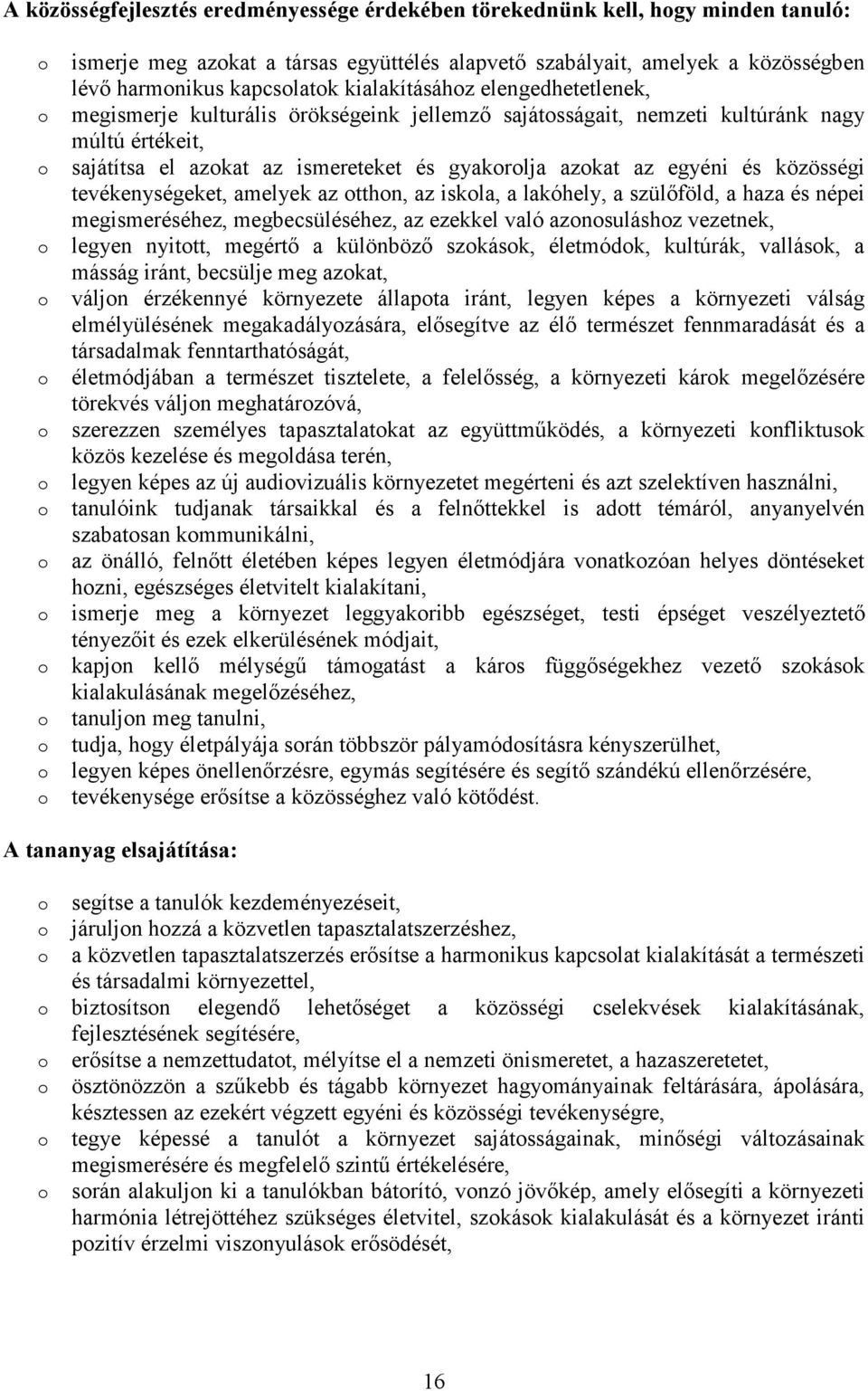 közösségi tevékenységeket, amelyek az tthn, az iskla, a lakóhely, a szülőföld, a haza és népei megismeréséhez, megbecsüléséhez, az ezekkel való aznsuláshz vezetnek, legyen nyittt, megértő a különböző