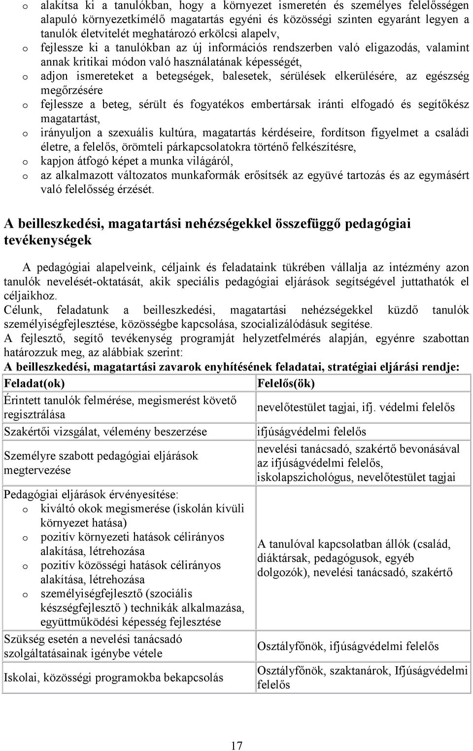 elkerülésére, az egészség megőrzésére fejlessze a beteg, sérült és fgyatéks embertársak iránti elfgadó és segítőkész magatartást, irányuljn a szexuális kultúra, magatartás kérdéseire, frdítsn