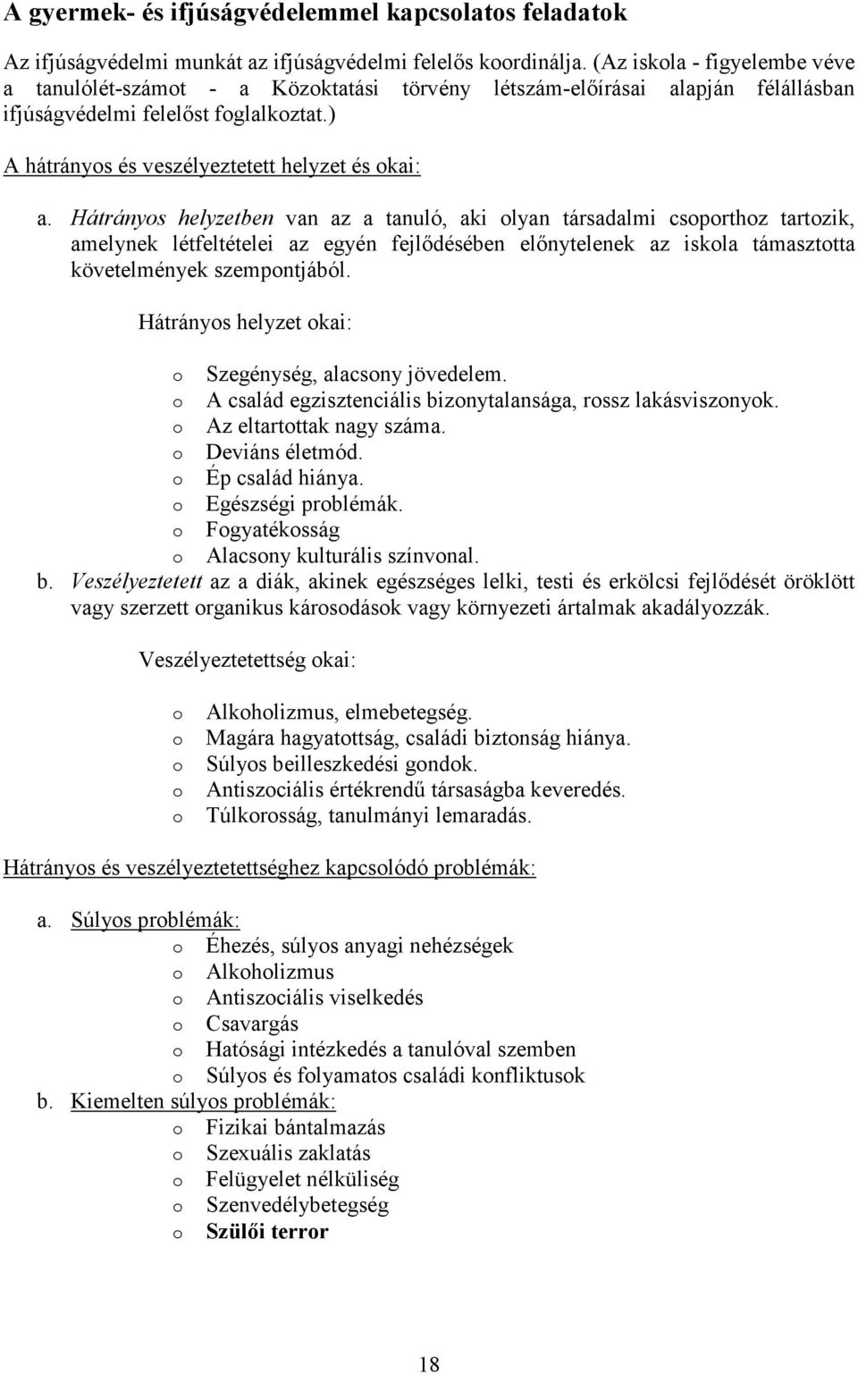 Hátránys helyzetben van az a tanuló, aki lyan társadalmi csprthz tartzik, amelynek létfeltételei az egyén fejlődésében előnytelenek az iskla támaszttta követelmények szempntjából.