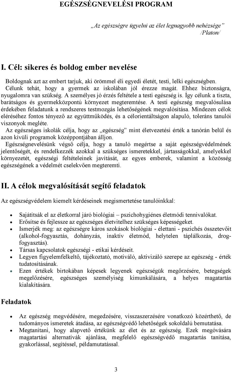 Ehhez biztnságra, nyugalmra van szükség. A személyes jó érzés feltétele a testi egészség is. Így célunk a tiszta, barátságs és gyermekközpntú környezet megteremtése.