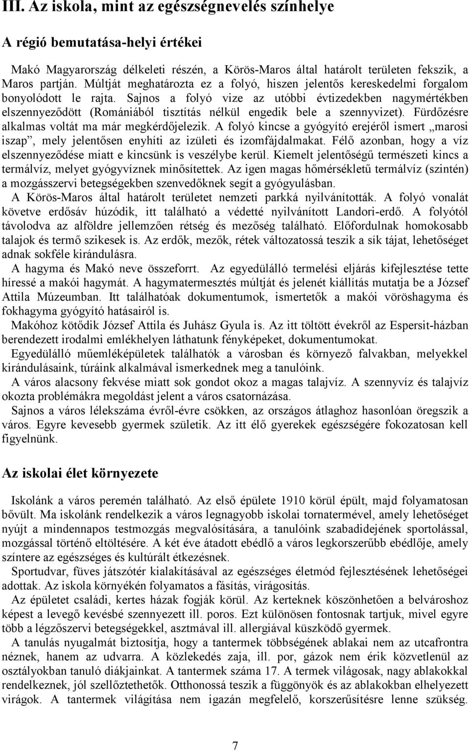 Sajns a flyó vize az utóbbi évtizedekben nagymértékben elszennyeződött (Rmániából tisztítás nélkül engedik bele a szennyvizet). Fürdőzésre alkalmas vltát ma már megkérdőjelezik.