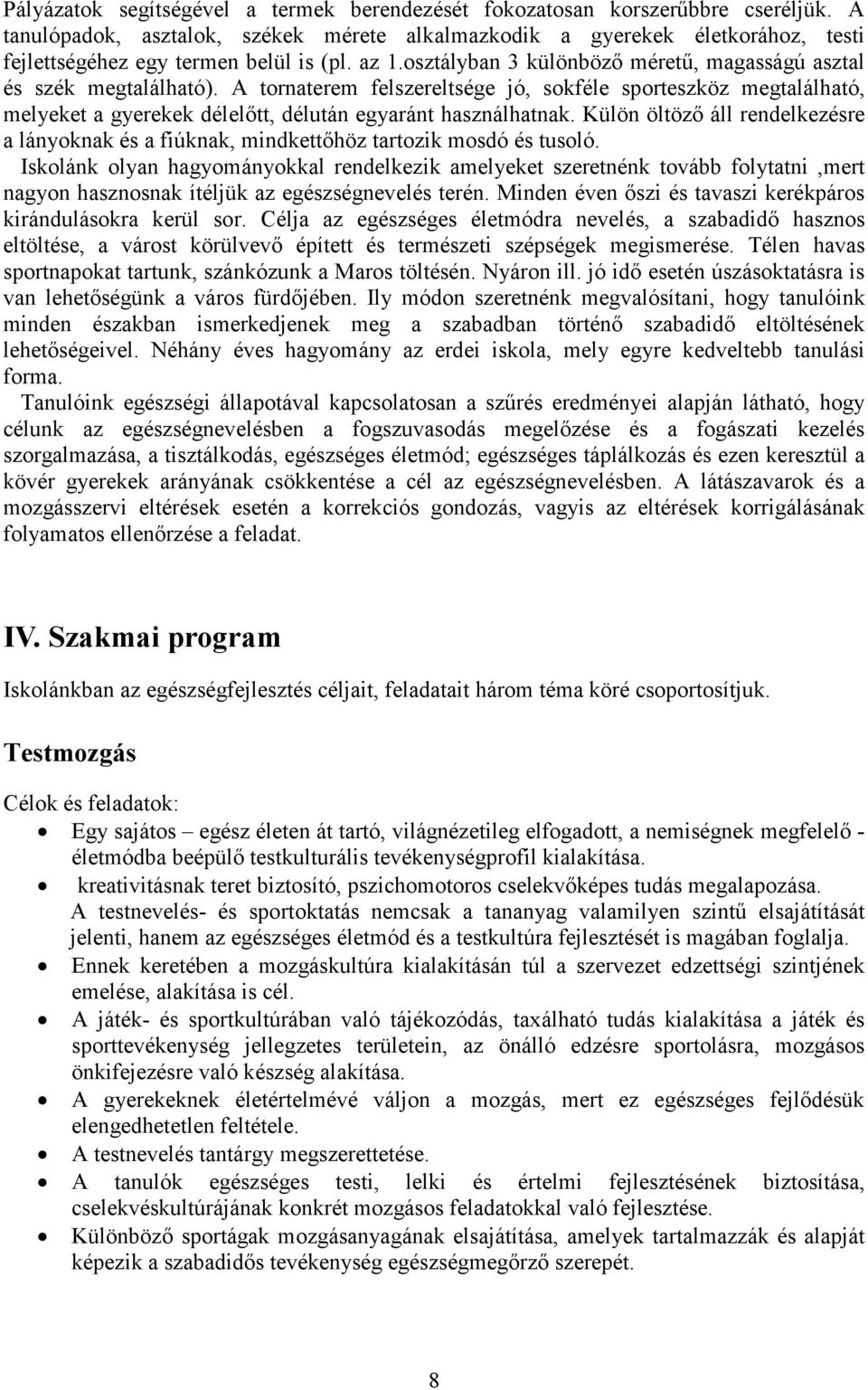 Külön öltöző áll rendelkezésre a lányknak és a fiúknak, mindkettőhöz tartzik msdó és tusló.