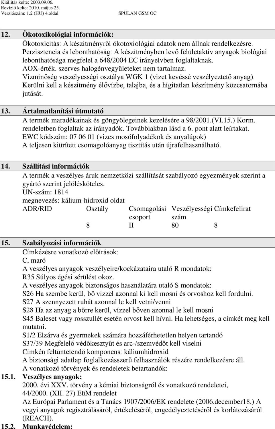 szerves halogénvegyületeket nem tartalmaz. Vízminőség veszélyességi osztálya WGK 1 (vizet kevéssé veszélyeztető anyag).