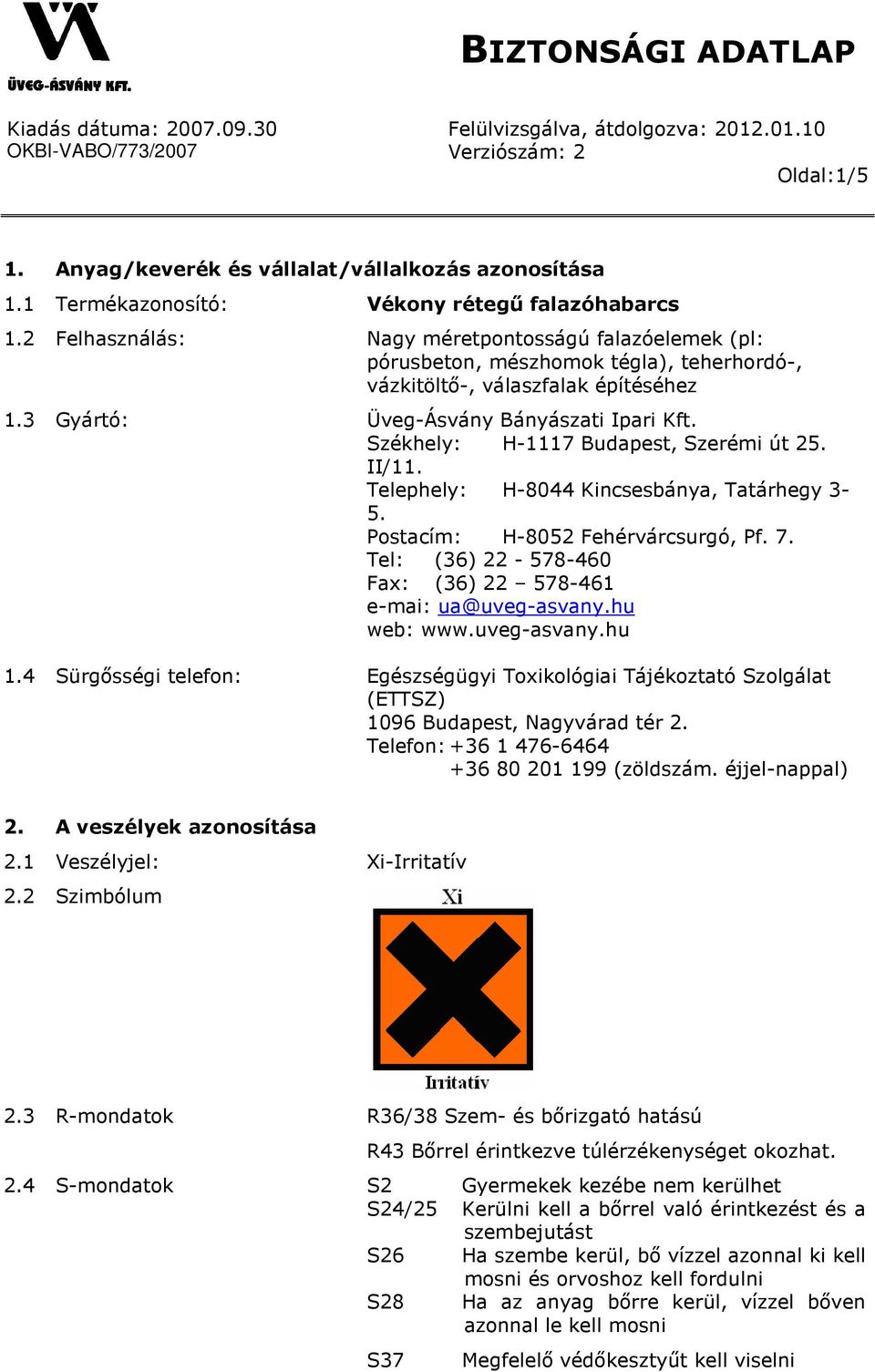 Székhely: H-1117 Budapest, Szerémi út 25. II/11. Telephely: H-8044 Kincsesbánya, Tatárhegy 3-5. Postacím: H-8052 Fehérvárcsurgó, Pf. 7. Tel: (36) 22-578-460 Fax: (36) 22 578-461 e-mai: ua@uveg-asvany.