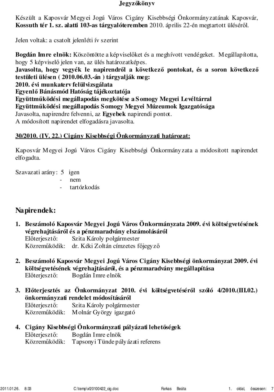 Javasolta, hogy vegyék le napirendről a következő pontokat, és a soron következő testületi ülésen ( 2010.06.03.-án ) tárgyalják meg: 2010.