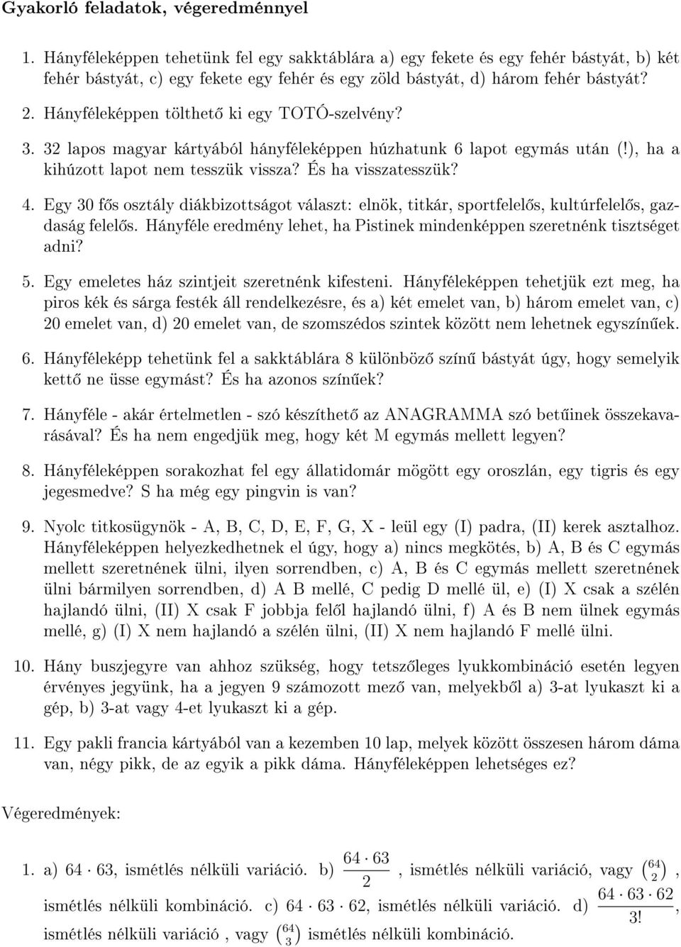 Egy 30 f s osztály diábizottságot választ: elnö, titár, sportfelel s, ultúrfelel s, gazdaság felel s. Hányféle eredmény lehet, ha Pistine mindenéppen szeretnén tisztséget adni? 5.