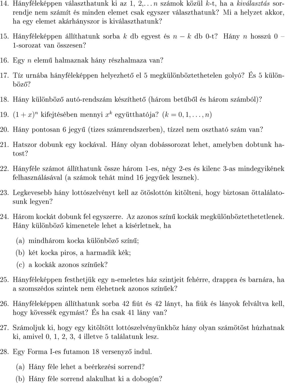Egy n elem halmazna hány részhalmaza van? 17. Tíz urnába hányféleéppen helyezhet el 5 megülönböztethetelen golyó? És 5 ülönböz? 18. Hány ülönböz autó-rendszám észíthet (három bet b l és három számból?