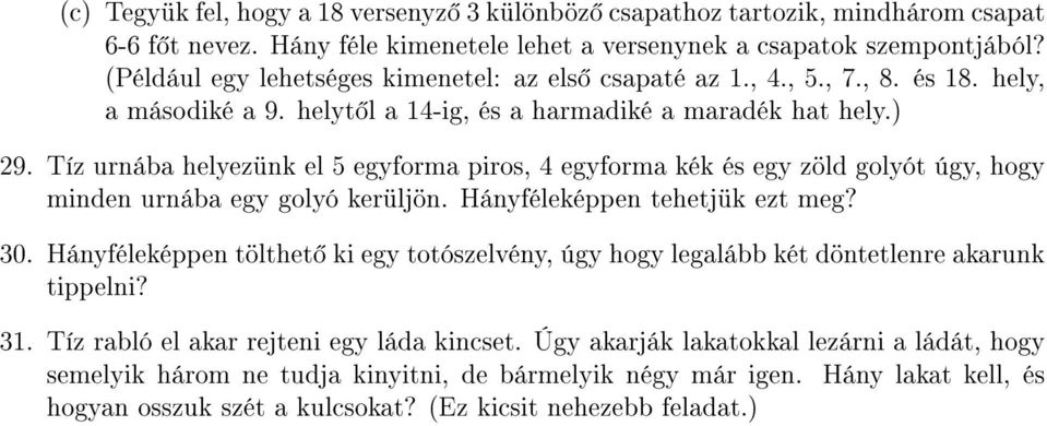 Tíz urnába helyezün el 5 egyforma piros, 4 egyforma é és egy zöld golyót úgy, hogy minden urnába egy golyó erüljön. Hányféleéppen tehetjü ezt meg? 30.