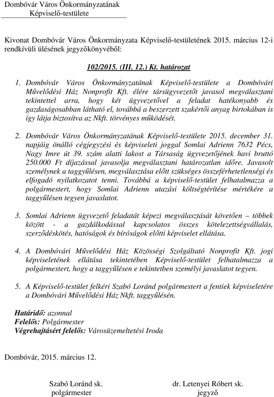 biztosítva az Nkft. törvényes működését. 2. Dombóvár Város Önkormányzatának 2015. december 31. napjáig önálló cégjegyzési és képviseleti joggal Somlai Adrienn 7632 Pécs, Nagy Imre út 39.