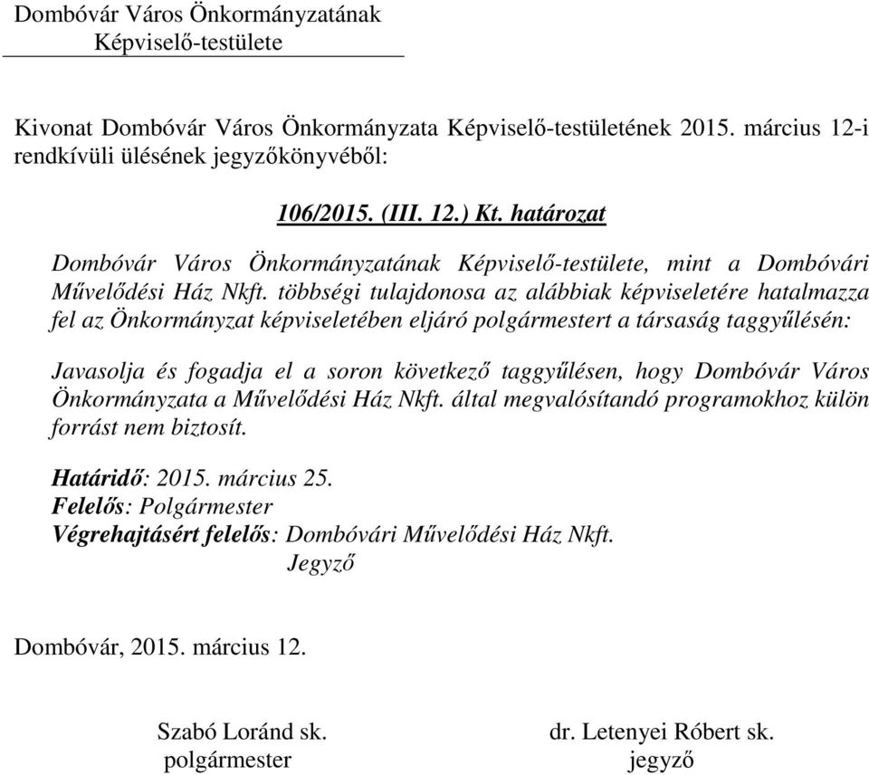 többségi tulajdonosa az alábbiak képviseletére hatalmazza fel az Önkormányzat képviseletében eljáró t a társaság taggyűlésén: