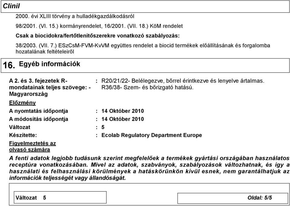 fejezetek R- mondatainak teljes szövege - Magyarország Előzmény A nyomtatás időpontja A módosítás időpontja Változat Készítette Figyelmeztetés az olvasó számára R20/21/22- Belélegezve, bőrrel