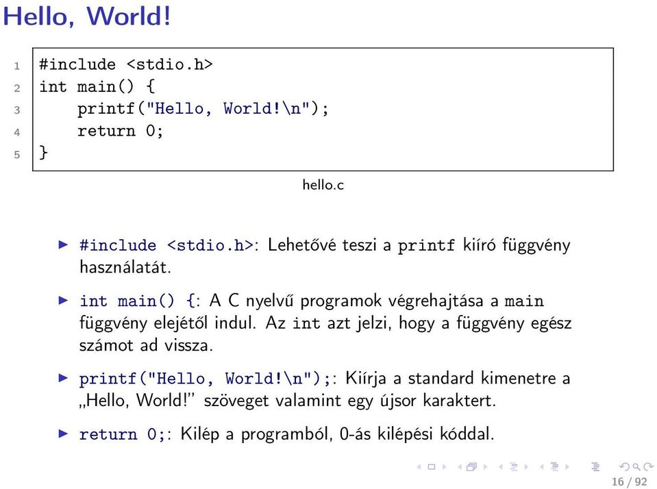 int main() {: A C nyelvű programok végrehajtása a main függvény elejétől indul.